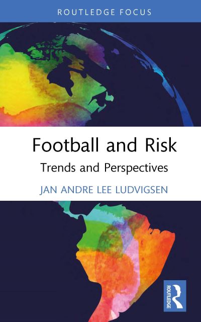 Cover for Ludvigsen, Jan Andre Lee (Liverpool John Moores University, UK) · Football and Risk: Trends and Perspectives - Critical Research in Football (Hardcover Book) (2022)