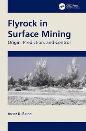 Flyrock in Surface Mining: Origin, Prediction, and Control - Raina, Autar K. (CSIR-Central Institute of Mining and Fuel Research, Maharashtra, India) - Books - Taylor & Francis Ltd - 9781032356129 - April 13, 2025