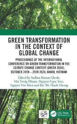 Cover for Green Transformation in the Context of Global Change: Proceedings of the International Conference on Green Transformation in the Context of Global Change (GREEN 2024), Hanoi, Vietnam, October 24th–25th, 2024 (Hardcover Book) (2025)