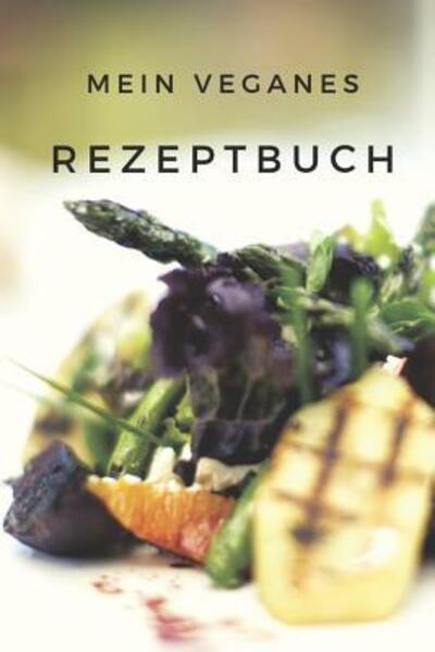 Cover for Veganes Rezptbuch Publishing · Mein Veganes Rezeptbuch (Paperback Book) (2019)