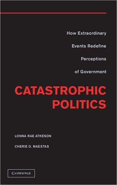 Cover for Atkeson, Lonna Rae (University of New Mexico) · Catastrophic Politics: How Extraordinary Events Redefine Perceptions of Government (Inbunden Bok) (2012)