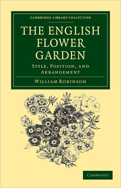 Cover for William Robinson · The English Flower Garden: Style, Position, and Arrangement - Cambridge Library Collection - Botany and Horticulture (Taschenbuch) (2011)