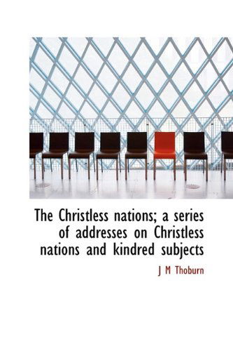 Cover for J M Thoburn · The Christless Nations; a Series of Addresses on Christless Nations and Kindred Subjects (Paperback Book) (2009)