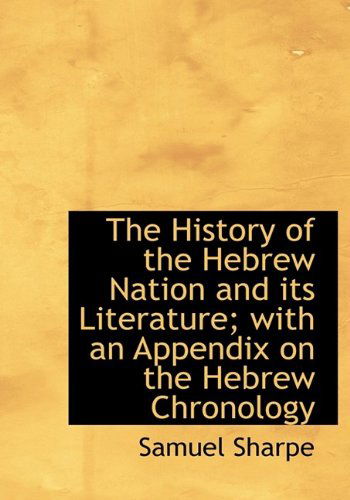 Cover for Samuel Sharpe · The History of the Hebrew Nation and Its Literature; With an Appendix on the Hebrew Chronology (Hardcover Book) (2009)