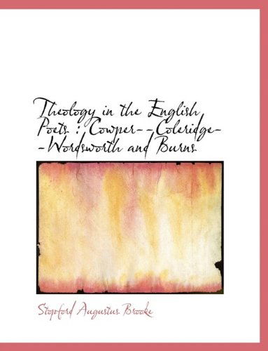 Theology in the English Poets: Cowper--Coleridge--Wordsworth and Burns - Stopford Augustus Brooke - Książki - BiblioLife - 9781116209129 - 29 września 2009