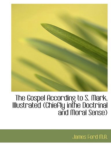 Cover for James Ford · The Gospel According to S. Mark, Illustrated (Chiefly Inthe Doctrinal and Moral Sense) (Paperback Book) [Large type / large print edition] (2009)