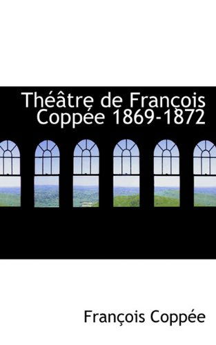 Cover for François Coppée · Théâtre De François Coppée 1869-1872 (Hardcover Book) [French edition] (2009)