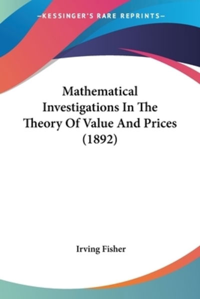 Cover for Irving Fisher · Mathematical Investigations In The Theory Of Value And Prices (1892) (Pocketbok) (2009)