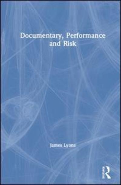 Cover for Lyons, James (University of Exeter, UK) · Documentary, Performance and Risk (Hardcover Book) (2019)