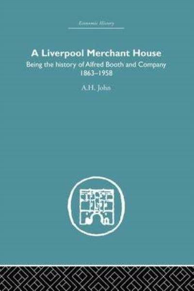 Cover for A.H John · A Liverpool Merchant House: Being the history of Alfred Booth and Company 1863–1958 (Paperback Book) (2015)