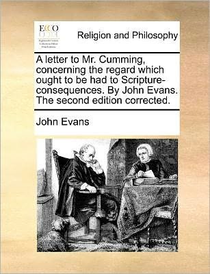 Cover for John Evans · A Letter to Mr. Cumming, Concerning the Regard Which Ought to Be Had to Scripture-consequences. by John Evans. the Second Edition Corrected. (Paperback Book) (2010)