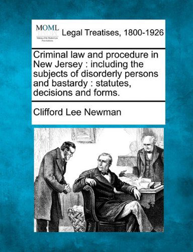 Cover for Clifford Lee Newman · Criminal Law and Procedure in New Jersey: Including the Subjects of Disorderly Persons and Bastardy : Statutes, Decisions and Forms. (Paperback Book) (2010)