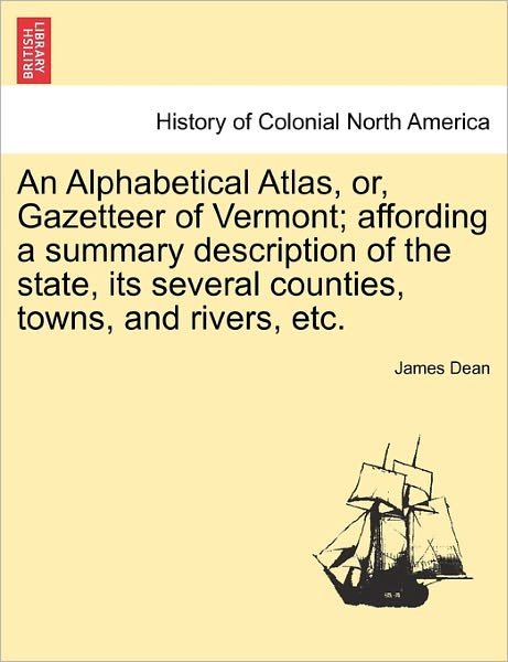 Cover for James Dean · An Alphabetical Atlas, Or, Gazetteer of Vermont; Affording a Summary Description of the State, Its Several Counties, Towns, and Rivers, Etc. (Taschenbuch) (2011)