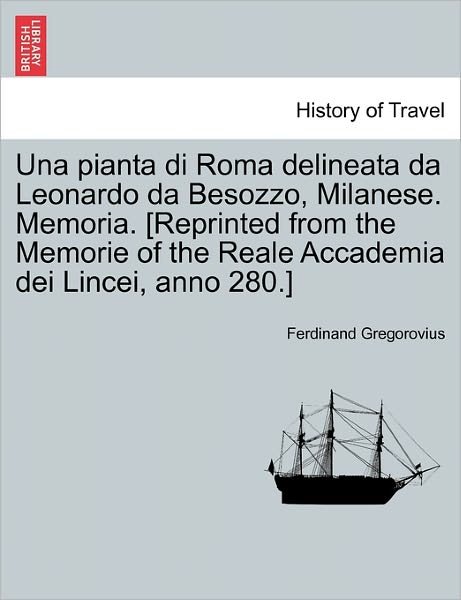 Cover for Ferdinand Gregorovius · Una Pianta Di Roma Delineata Da Leonardo Da Besozzo, Milanese. Memoria. [reprinted from the Memorie of the Reale Accademia Dei Lincei, Anno 280.] (Paperback Book) (2011)