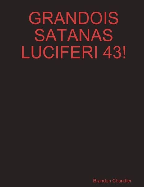 Brandon Chandler · Grandois Satanas Luciferi 43! (Bog) (2013)
