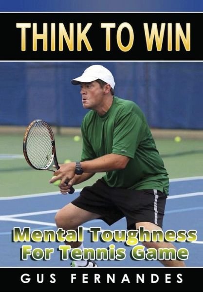 Cover for Gus Fernandes · Think to Win: Mental Toughness for Tennis Game (Gebundenes Buch) (2015)