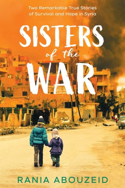 Cover for Rania Abouzeid · Sisters of the War: Two Remarkable True Stories of Survival and Hope in Syria (Scholastic Focus) (Hardcover Book) (2020)