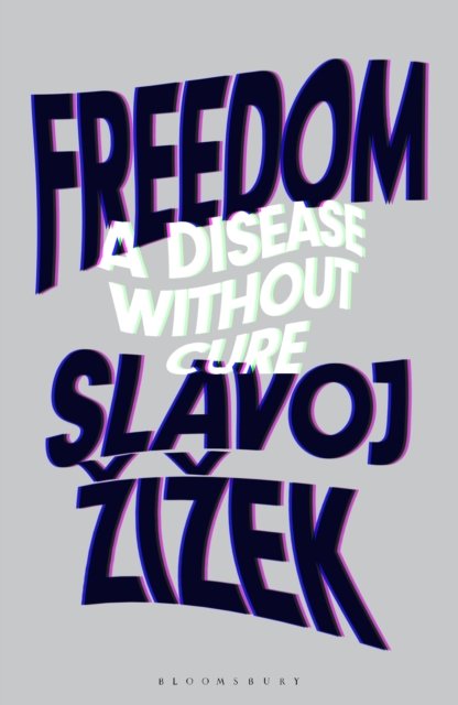 Cover for Zizek, Slavoj (Birkbeck Institute for Humanities, University of London, UK) · Freedom: A Disease Without Cure (Gebundenes Buch) (2023)