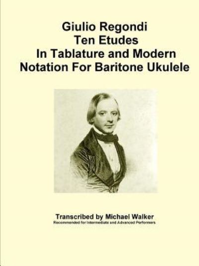 Giulio Regondi Ten Etudes in Tablature and Modern Notation for Baritone Ukulele - Michael Walker - Książki - Lulu.com - 9781365814129 - 10 marca 2017