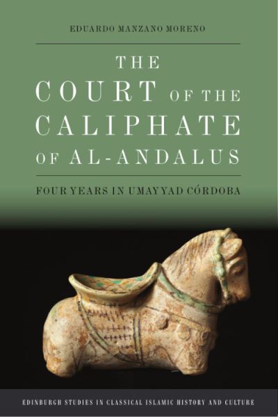 Cover for Eduardo Manzano Moreno · The Court of the Caliphate of Al-Andalus: Four Years in Umayyad C Rdoba - Edinburgh Studies in Classical Islamic History and Culture (Hardcover Book) (2023)