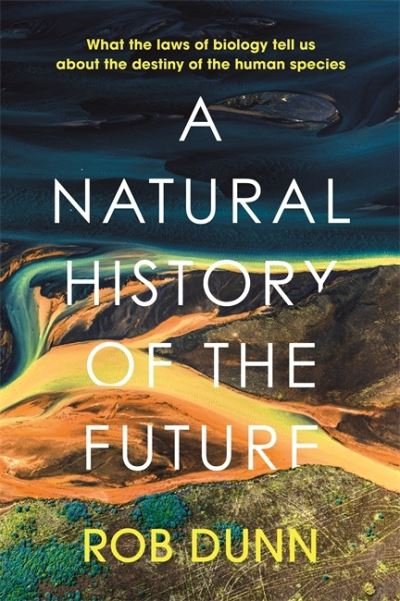 A Natural History of the Future: What the Laws of Biology Tell Us About the Destiny of the Human Species - Rob Dunn - Boeken - John Murray Press - 9781399800129 - 20 januari 2022