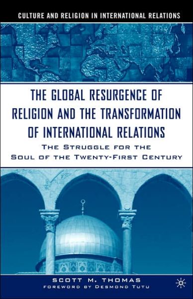 Cover for S. Thomas · The Global Resurgence of Religion and the Transformation of International Relations: The Struggle for the Soul of the Twenty-First Century - Culture and Religion in International Relations (Hardcover Book) [2005 edition] (2005)