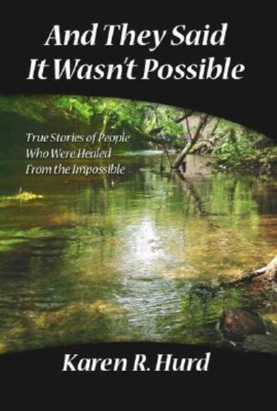 Karen R. Hurd · And They Said it Wasn't Possible: True Stories of People Who Were Healed from the Impossible (Paperback Book) (2006)