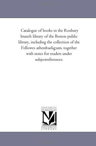 Cover for Michigan Historical Reprint Series · Catalogue of Books in the Roxbury Branch Library of the Boston Public Library, Including the Collection of the Fellowes Athenæum, Together with Notes for Readers Under Subjectreferences. (Paperback Book) (2006)