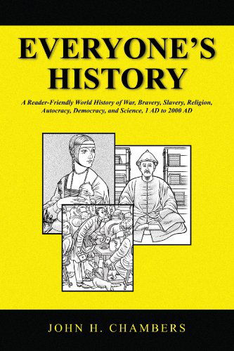 Cover for John H Chambers · Everyone's History: a Reader-friendly World History of War, Bravery, Slavery, Religion, Autocracy, Democracy, and Science, 1 Ad to 2000 Ad (Paperback Book) (2008)