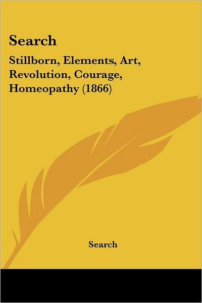 Cover for Search · Search: Stillborn, Elements, Art, Revolution, Courage, Homeopathy (1866) (Paperback Book) (2009)