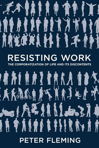 Cover for Peter Fleming · Resisting Work: The Corporatization of Life and Its Discontents (Hardcover Book) (2014)