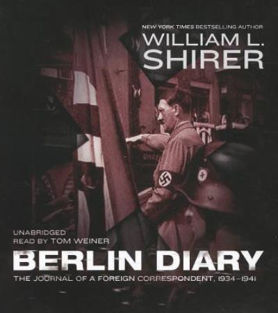 Berlin Diary The Journal of a Foreign Correspondent, 1934-1941 - William L. Shirer - Music - Blackstone Audiobooks - 9781441734129 - July 1, 2011