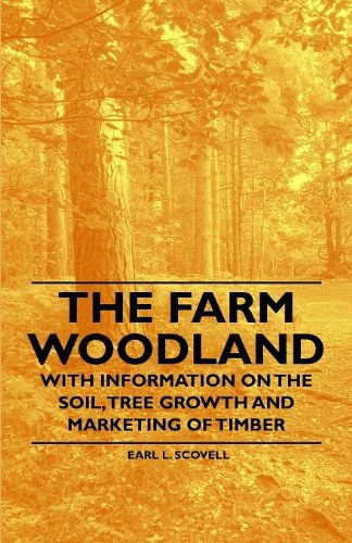 The Farm Woodland - with Information on the Soil, Tree Growth and Marketing of Timber - Earl L. Scovell - Książki - Butler Press - 9781446531129 - 20 stycznia 2011