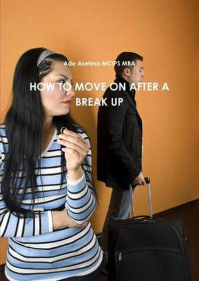 Cover for Ade Asefeso McIps Mba · How to Move on After A Break Up (Pocketbok) (2011)