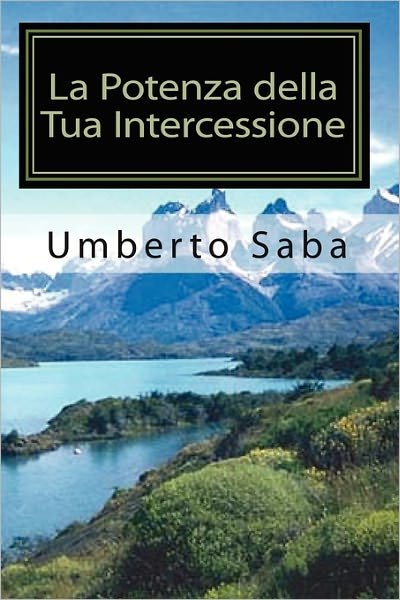 Cover for Umberto Saba · La Potenza Della Tua Intercessione: Il Mondo Non E Nelle Mani Dei Sovrani, Ma Nelle Mani Degli Intercessori (Paperback Book) (2010)