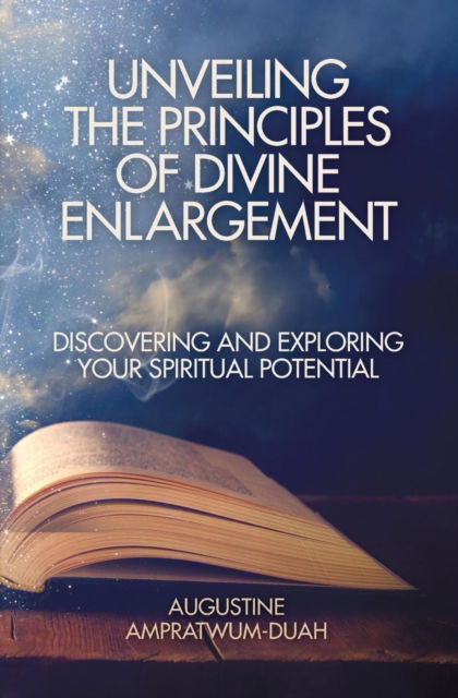 Cover for Augustine Ampratwum-Duah · Unveiling the Principles of Divine Enlargement: Discovering and Exploring Your Spiritual Potential (Paperback Book) (2018)
