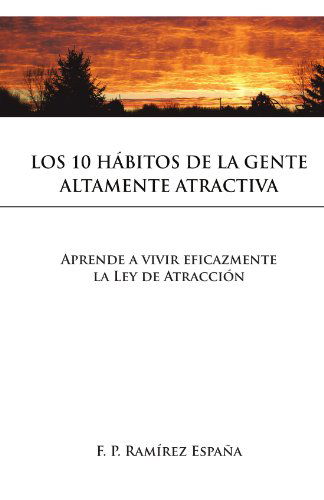 Cover for P Ramírez España · Los 10 Hábitos De La Gente Altamente Atractiva: Aprende a Vivir Eficazmente La Ley De Atracción (Paperback Book) [Spanish edition] (2012)