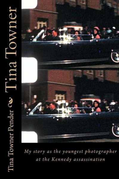 Cover for Tina Towner Pender · Tina Towner: My Story As the Youngest Photographer at the Kennedy Assassination (Pocketbok) (2012)