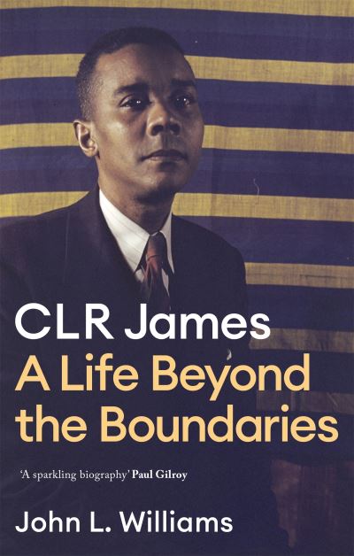 CLR James: A Life Beyond the Boundaries - John L Williams - Boeken - Little, Brown Book Group - 9781472130129 - 27 april 2023