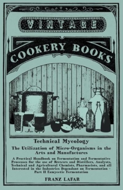 Cover for Franz Lafar · Technical Mycology - The Utilization of Micro-Organisms in the Arts and Manufactures - Part II Eumycetic Fermentation (Paperback Bog) (2015)