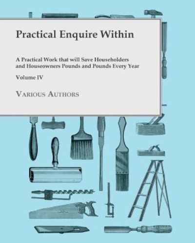 Cover for Practical Enquire Within - A Practical Work that will Save Householders and Houseowners Pounds and Pounds Every Year - Volume IV (Paperback Bog) (2016)