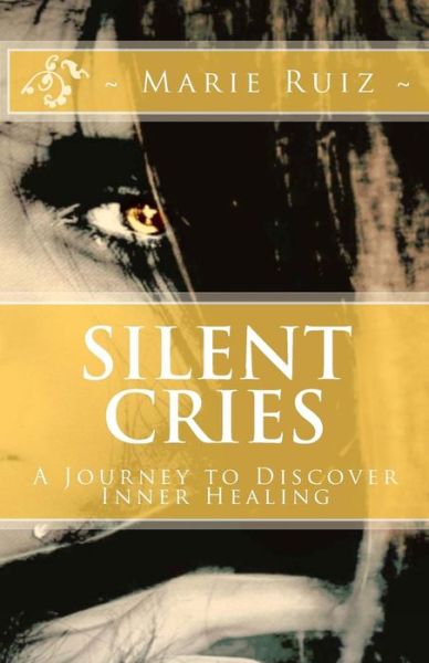 Cover for Marie Ruiz · Silent Cries: a Journey to Discover Inner Healing (Paperback Book) (2012)