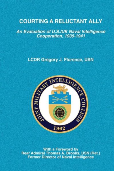 Cover for Lcdr Gregory J Florence Usn · Courting a Reluctant Ally: an Evaluation of U.s./uk Naval Intelligence Cooperation, 1935-1941 (Paperback Book) (2013)