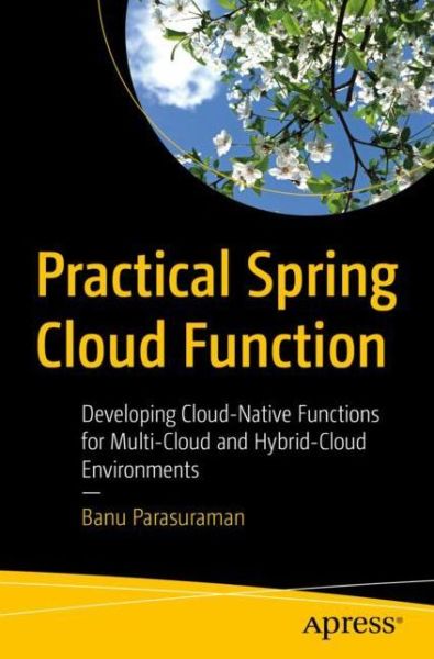 Cover for Banu Parasuraman · Practical Spring Cloud Function: Developing Cloud-Native Functions for Multi-Cloud and Hybrid-Cloud Environments (Paperback Book) [1st edition] (2022)