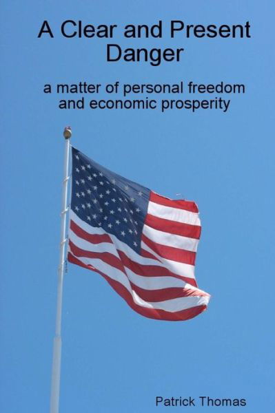 Cover for Patrick Thomas · A Clear and Present Danger: a Matter of Personal Freedom and Economic Prosperity (Paperback Book) (2014)