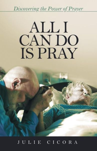 Cover for Julie Cicora · All I Can Do is Pray: Discovering the Power of Prayer (Paperback Book) (2015)