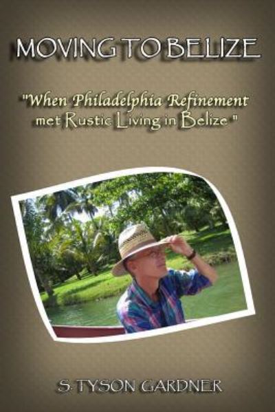 Cover for S Tyson Gardner · Moving to Belize: when Philadelphia Refinement Met Rustic Living in Belize (Paperback Book) (2013)