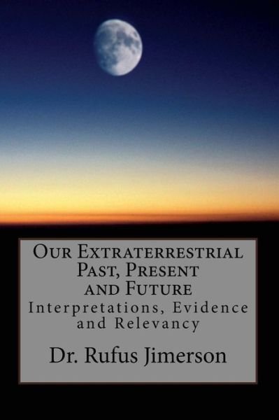 Cover for Rufus O Jimerson · Our Extraterrestrial Past, Present and Future: Interpretations, Evidence and Relevancy (Paperback Bog) (2013)