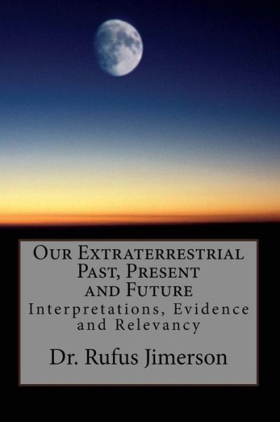 Cover for Rufus O Jimerson · Our Extraterrestrial Past, Present and Future: Interpretations, Evidence and Relevancy (Paperback Book) (2013)