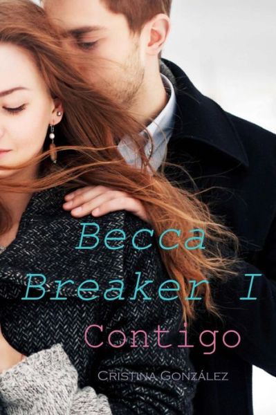 Cover for Cristina González · Contigo (Becca Breaker) (Volume 1) (Spanish Edition) (Paperback Book) [Spanish, 1 edition] (2014)